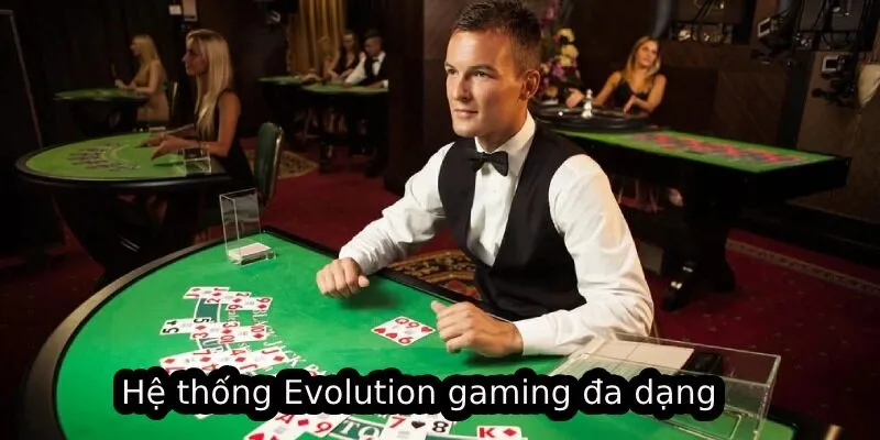Hệ thống Evolution gaming đa dạng